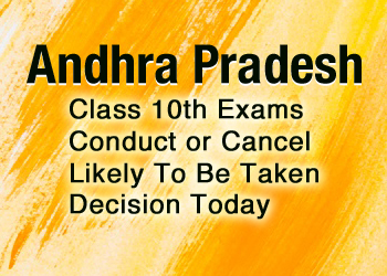 AP Class 10th Exams Conduct or Cancel Likely To Be Taken Decision Today