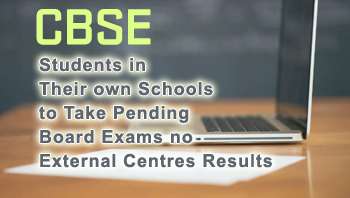 CBSE Students in Their own Schools to Take Pending Board Exams no External Centres Results