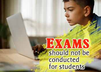 Exams should not be conducted for students
