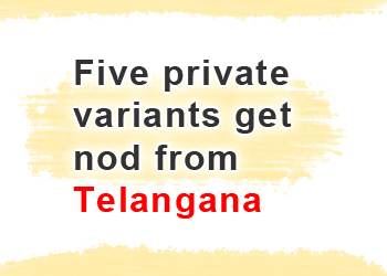 Five private variants get nod from Telangana
