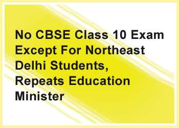 No CBSE Class 10 Exam Except For Northeast Delhi Students, Repeats Education Minister