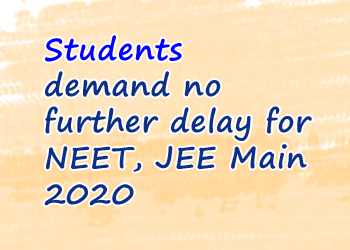 Students demand no further delay for NEET, JEE Main 2020