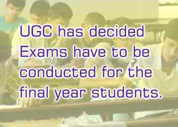 UGC has decided Exams have to be conducted for the final year students.